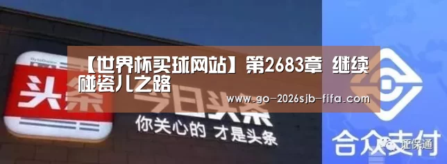【世界杯买球网站】第2683章 继续碰瓷儿之路(图2) 世界杯投注