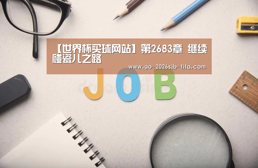 【世界杯买球网站】第2683章 继续碰瓷儿之路(图3) 世界杯买球网站